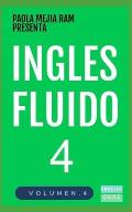 Ingl?s Fluido 4: EL MAS EXITOSO CURSO DE INGLES Lecciones B?SICAS, intermedias y avanzadas GRAMATICA, vocabulario y frases f?ciles; par