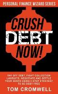 Crush Debt Now!: Pay off debt, fight collection lawsuits, negotiate and settle your debts using 3-step strategy to be debt free