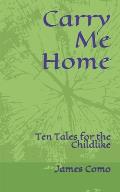 Carry Me Home: Ten Tales for the Childlike