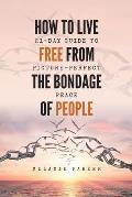 How to Live Free From the Bondage of People: 21-Day Guide to Picture-Perfect Peace