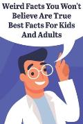 Weird Facts You Wont Believe Are True Best Facts For Kids And Adults: General Facts Book