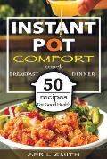 Instant Pot Comfort: 50 Recipes For Good Health (Breakfast, Lunch And Dinner)