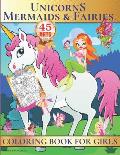 Unicorns, Mermaids & Fairies Coloring Book for Girls: Unique Fantasy and Fairytale Coloring Book for Girls,45 Cute Designs, Perfect Gift Idea For The