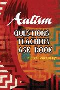 Autism Questions Teachers Ask Book- Autism Series Of Tips: Autism Help Series