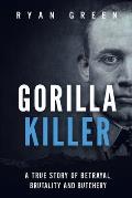 Gorilla Killer: A True Story of Betrayal, Brutality and Butchery