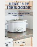 Ultimate Slow Cooker Cookbook: Over 500 Recipes For Every Meal!