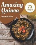 75 Amazing Quinoa Recipes: Happiness is When You Have a Quinoa Cookbook!