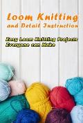 Loom Knitting and Detail Instruction: Easy Loom Knitting Projects Everyone can Make: Beginner Gudie For Loom Knitting