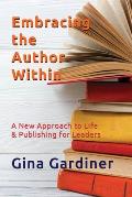 Embracing the Author Within: A New Approach to Life & Publishing for Leaders