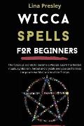 Wicca Spells for Beginners: The fabulous secrets to become a Wiccan. Learn the hidden rituals, symbolism, herbal and crystals and you can harness