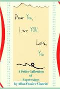 Dear You, Love You. Love, You: A Petite Collection of Expressions by Allan Frazier Vincent
