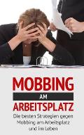 Mobbing am Arbeitsplatz: Die besten Strategien gegen Mobbing am Arbeitsplatz und im Leben
