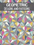 Geometric Designs and Patterns: An Adult Coloring Book. Meditative Patterns and Designs for Stress Relief, Relaxation and Creativity.