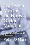 Epidemia Mortal. Un Nuevo Orden Mundial: La Humanidad Contra, El Inframundo