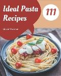 111 Ideal Pasta Recipes: A Pasta Cookbook that Novice can Cook