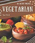 123 Secret Vegetarian Recipes: A Vegetarian Cookbook You Won't be Able to Put Down