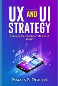 UX and Ui Strategy: A Step by Step Guide on UX and Ui Design