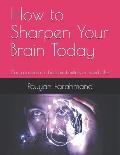 How to Sharpen Your Brain Today: Can you learn to become limitless or need pills!