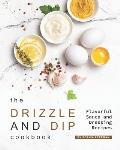 The Drizzle and Dip Cookbook: Flavorful Sauce and Dressing Recipes