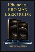 iPhone 12 Pro Max USER GUIDE: A Complete Guide For Juniors And Seniors To Master Their iPhone 12 Pro Max, With The Aid Of Pictures, Tips, Tricks And