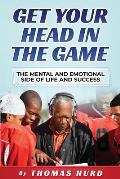 Get Your Head in the Game: The Mental and Emotional Side of Life and Success