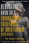Debunking Aron Ra's Foundational Falsehoods of Creationism Video Series