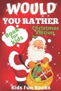 Would You Rather Book For Kids: Christmas Edition Beautifully Illustrated - 200+ Interactive Silly Scenarios, Crazy Choices & Hilarious Situations To