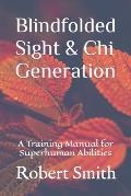 Blindfolded Sight and Chi Generation: A Training Manual for Superhuman Abilities