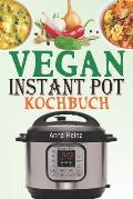 Vegan Instant Pot Kochbuch: Veganes Kochbuch Einfach mit Vegetarische Rezepte, die auf Ihrem Instant Pot Multikocher nicht fehlen d?rfen (Instant