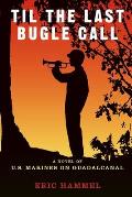 'Til The Last Bugle Call: A Novel of U.S. Marines On Guadalcanal