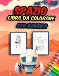 Spazio libro da colorare per bambini: Incredibili, divertenti, pagine da colorare spaziali per ragazzi e ragazze da colorare e liberare il lato creati