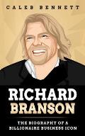 Richard Branson: The Biography of a Billionaire Business Icon