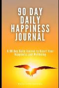 90 Day Daily Happiness Journal: A 90 Day Daily Journal to Boost Your Happiness and Wellbeing