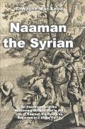 Naaman the Syrian: An Examination of the Missionary Work of God in the Life of Naaman the Syrian as Recorded in 2 Kings 5:1-19