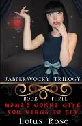 Jabberwocky Trilogy: Book Three: Mama's Gonna Give You Wings To Fly