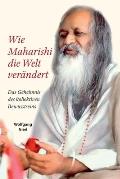 Wie Maharishi die Welt ver?ndert - Das Geheimnis des Kollektiven Bewusstseins: Ein Wissensbuch ?ber Transzendentale Meditation und Yogisches Fliegen a