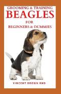 Grooming & Training Beagles for Beginners & Dummies: The Ultimate Guide To Buying, Grooming, Socializing And Taking Care Of Them