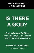 Is There a God?: The Life and Times of Frank Reynolds -- From atheist to building Teen Challenge--one man's search for real-world faith