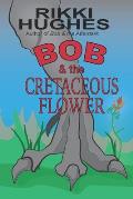 Bob & the Cretaceous Flower