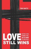 Love Still Wins: Loving God, Eternal Hell, And An Answer to Rob Bell