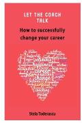 Let the coach talk: How to successfully change your career