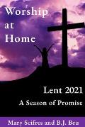 Worship at Home: Lent 2021 A Season of Promise