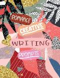 Romance Creative Writing Prompts: A Creative Writing Journal With Romance Plot Ideas That Will Fire Up Your Imagination