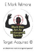 Target Acquired (c): are black men next endangered species?