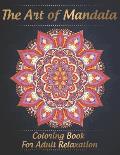 The Art of Mandala Coloring Book for Adult Relaxation: Stress Relieving Mandala Designs for Adults Relaxation, Coloring Pages For Meditation And Happi