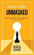 Business Synergy Unmasked: The Smart Entrepreneur's Guide to Exploiting the Power of Business Synergy