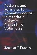 Patterns and Formulas for Phonetic Groups in Mandarin Chinese Characters Volume 53