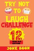 Try Not to Laugh Challenge 12 Year Old Edition: A Fun and Interactive Joke Book Game For kids - Silly, Puns and More For Boys and Girls.