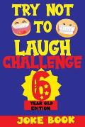 Try Not to Laugh Challenge 6 Year Old Edition: A Fun and Interactive Joke Book Game For kids - Silly, Puns and More For Boys and Girls.