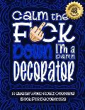 Calm The F*ck Down I'm a decorator: Swear Word Coloring Book For Adults: Humorous job Cusses, Snarky Comments, Motivating Quotes & Relatable decorator